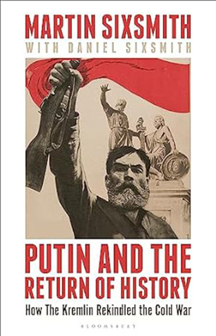 Putin and the Return of History - How the Kremlin Rekindled the Cold War